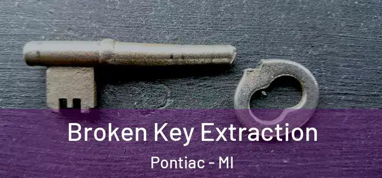 Broken Key Extraction Pontiac - MI